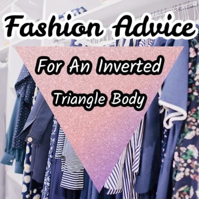 Fashion Advice: What To Wear For An Inverted Triangle Body