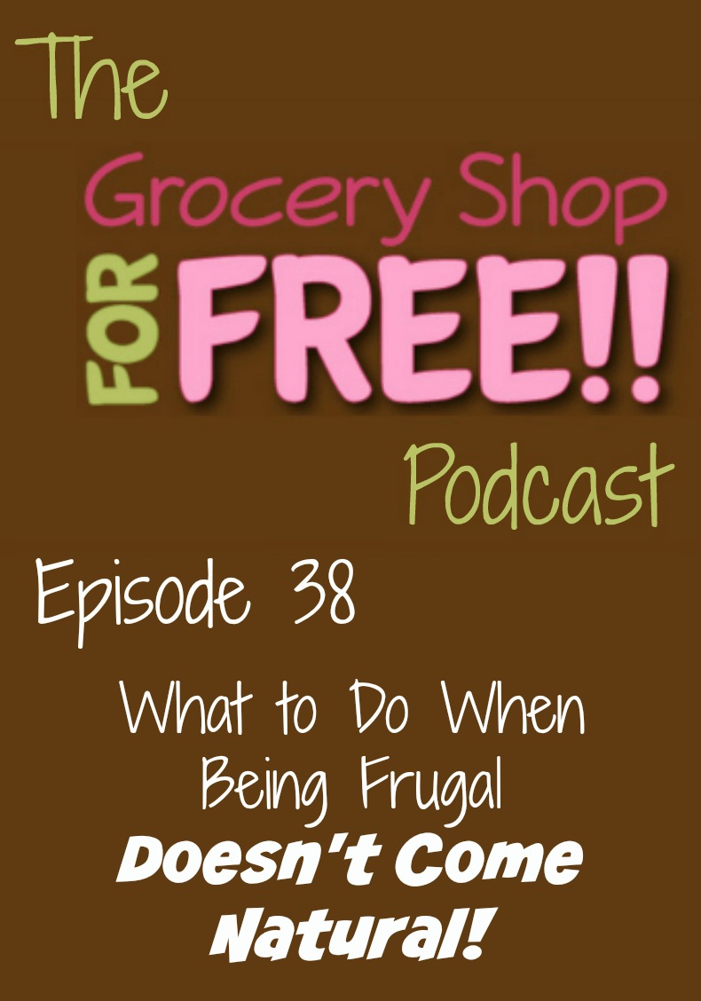 The Grocery Shop for FREE Podcast&ndash;Episode 38:What to Do When Being Frugal Doesn&rsquo;t Come Naturally!