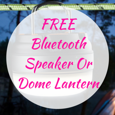 FREE Bluetooth Speaker Or Dome Lantern!