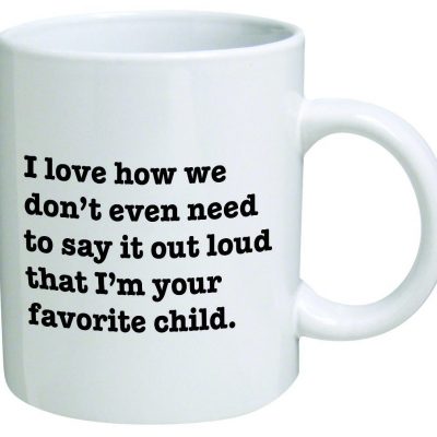 “…I’m Your Favorite Child” Mug Only $15.99!