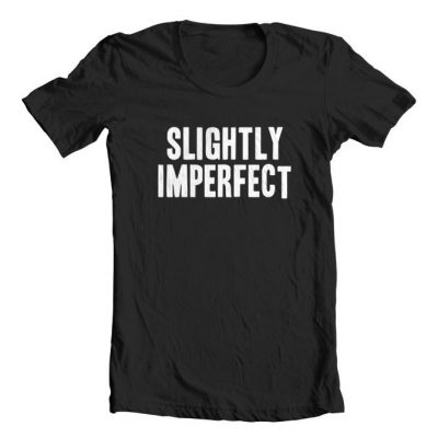Slightly Imperfect – Perfectly Fine T Shirt Only $19.97!  Ships FREE!